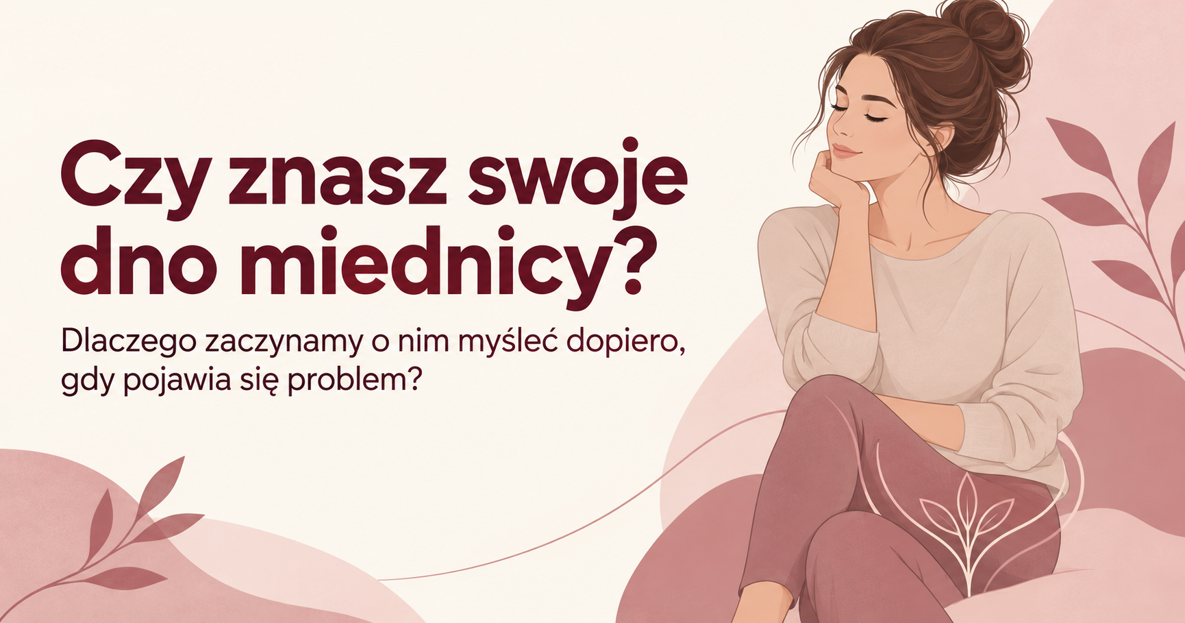 Dlaczego zaczynamy dbać o dno miednicy dopiero, gdy pojawia się problem?